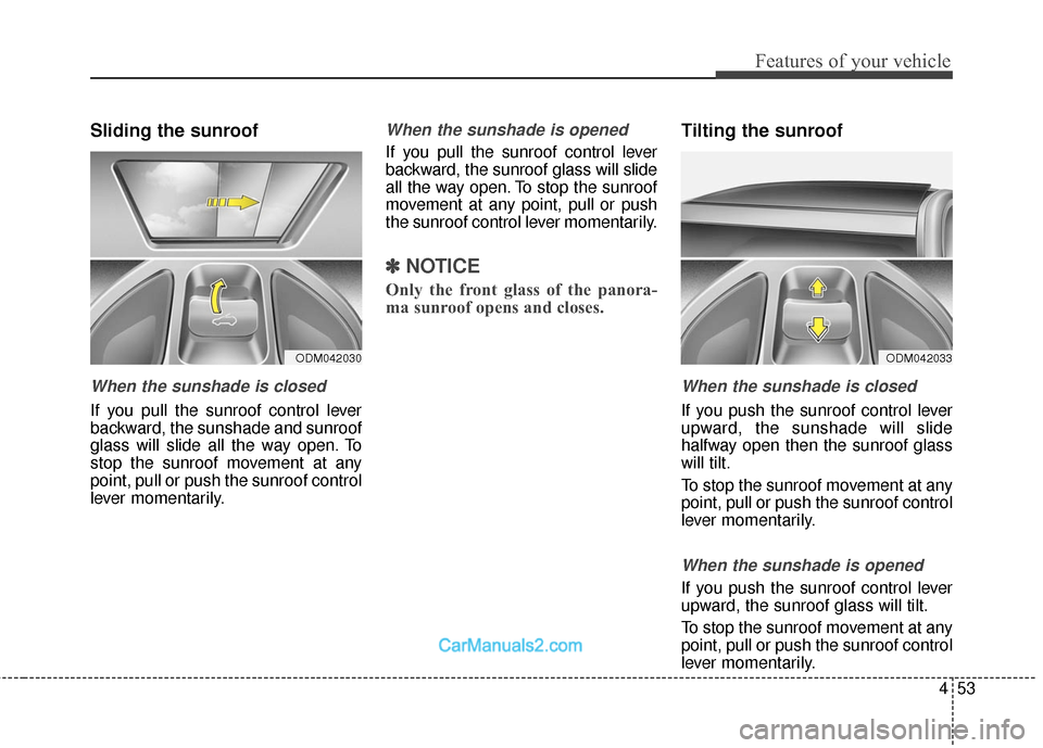 Hyundai Santa Fe Sport 2017  Owners Manual 453
Features of your vehicle
Sliding the sunroof 
When the sunshade is closed
If you pull the sunroof control lever
backward, the sunshade and sunroof
glass will slide all the way open. To
stop the su