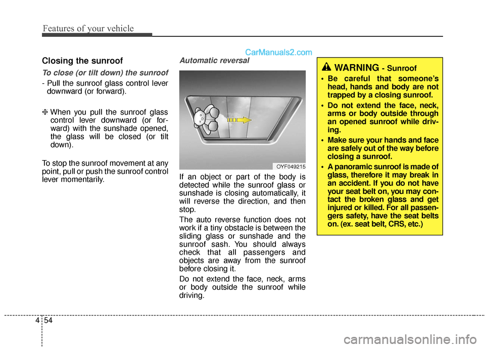 Hyundai Santa Fe Sport 2017  Owners Manual Features of your vehicle
54
4
Closing the sunroof
To close (or tilt down) the sunroof
- Pull the sunroof glass control lever
downward (or forward).
❈ When you pull the sunroof glass
control lever do