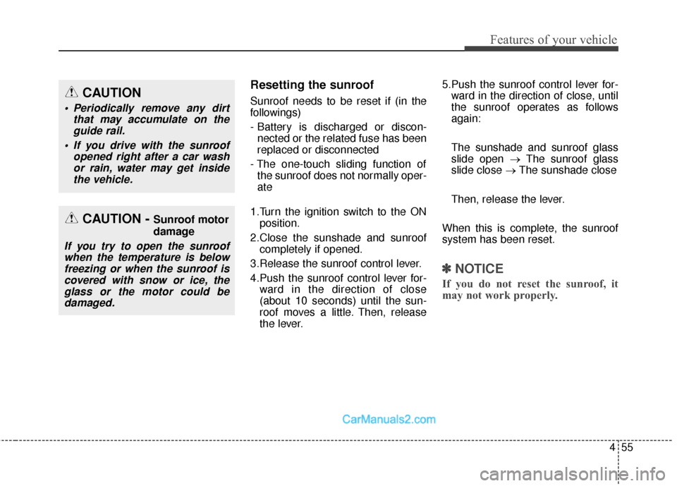 Hyundai Santa Fe Sport 2017  Owners Manual 455
Features of your vehicle
Resetting the sunroof
Sunroof needs to be reset if (in the
followings)
- Battery is discharged or discon-nected or the related fuse has been
replaced or disconnected
- The