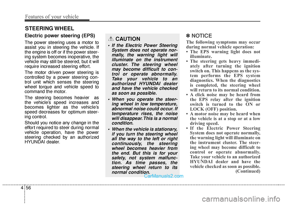 Hyundai Santa Fe Sport 2017  Owners Manual Features of your vehicle
56
4
Electric power steering (EPS)
The power steering uses a motor to
assist you in steering the vehicle. If
the engine is off or if the power steer-
ing system becomes inoper