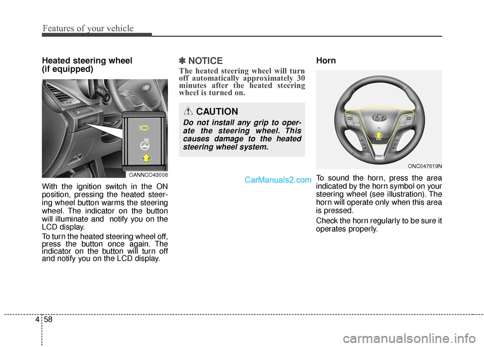 Hyundai Santa Fe Sport 2017  Owners Manual Features of your vehicle
58
4
Heated steering wheel 
(if equipped)
With the ignition switch in the ON
position, pressing the heated steer-
ing wheel button warms the steering
wheel. The indicator on t