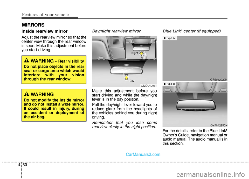 Hyundai Santa Fe Sport 2017  Owners Manual Features of your vehicle
60
4
MIRRORS
Inside rearview mirror
Adjust the rearview mirror so that the
center view through the rear window
is seen. Make this adjustment before
you start driving.
Day/nigh