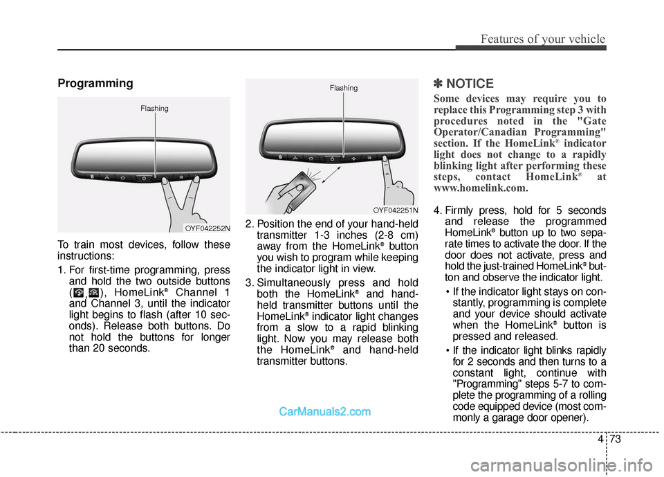 Hyundai Santa Fe Sport 2017  Owners Manual 473
Features of your vehicle
Programming
To train most devices, follow these
instructions:
1. For first-time programming, pressand hold the two outside buttons
( ,), HomeLink
®Channel 1
and Channel 3