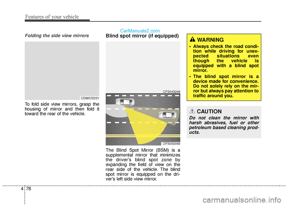 Hyundai Santa Fe Sport 2017 Owners Manual Features of your vehicle
78
4
Folding the side view mirrors
To fold side view mirrors, grasp the
housing of mirror and then fold it
toward the rear of the vehicle.
Blind spot mirror (if equipped)
The Hyundai Santa Fe Sport 2017 Owners Manual Features of your vehicle
78
4
Folding the side view mirrors
To fold side view mirrors, grasp the
housing of mirror and then fold it
toward the rear of the vehicle.
Blind spot mirror (if equipped)
The
