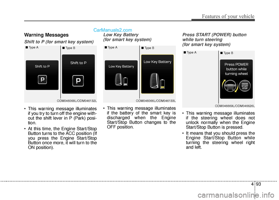 Hyundai Santa Fe Sport 2017 Owners Manual 493
Features of your vehicle
Warning Messages
Shift to P (for smart key system)
This warning message illuminatesif you try to turn off the engine with-
out the shift lever in P (Park) posi-
tion.
At Hyundai Santa Fe Sport 2017 Owners Manual 493
Features of your vehicle
Warning Messages
Shift to P (for smart key system)
This warning message illuminatesif you try to turn off the engine with-
out the shift lever in P (Park) posi-
tion.
At