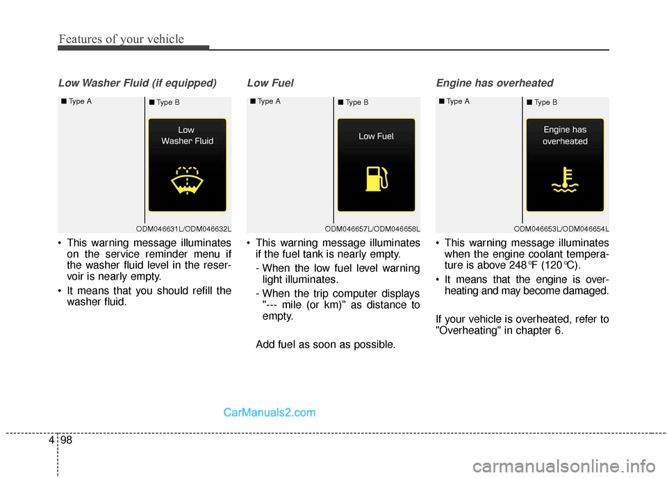 Hyundai Santa Fe Sport 2017 Owners Manual Features of your vehicle
98
4
Low Washer Fluid (if equipped)
This warning message illuminates
on the service reminder menu if
the washer fluid level in the reser-
voir is nearly empty.
It means that Hyundai Santa Fe Sport 2017 Owners Manual Features of your vehicle
98
4
Low Washer Fluid (if equipped)
This warning message illuminates
on the service reminder menu if
the washer fluid level in the reser-
voir is nearly empty.
It means that