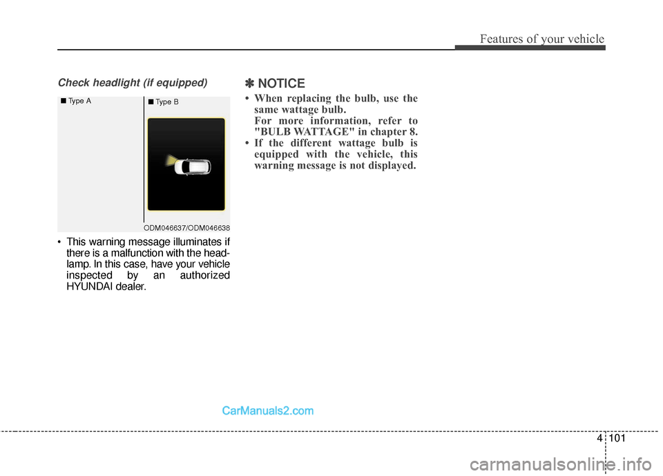 Hyundai Santa Fe Sport 2017 Owners Manual 4101
Features of your vehicle
Check headlight (if equipped)
This warning message illuminates ifthere is a malfunction with the head-
lamp. In this case, have your vehicle
inspected by an authorized
H Hyundai Santa Fe Sport 2017 Owners Manual 4101
Features of your vehicle
Check headlight (if equipped)
This warning message illuminates ifthere is a malfunction with the head-
lamp. In this case, have your vehicle
inspected by an authorized
H