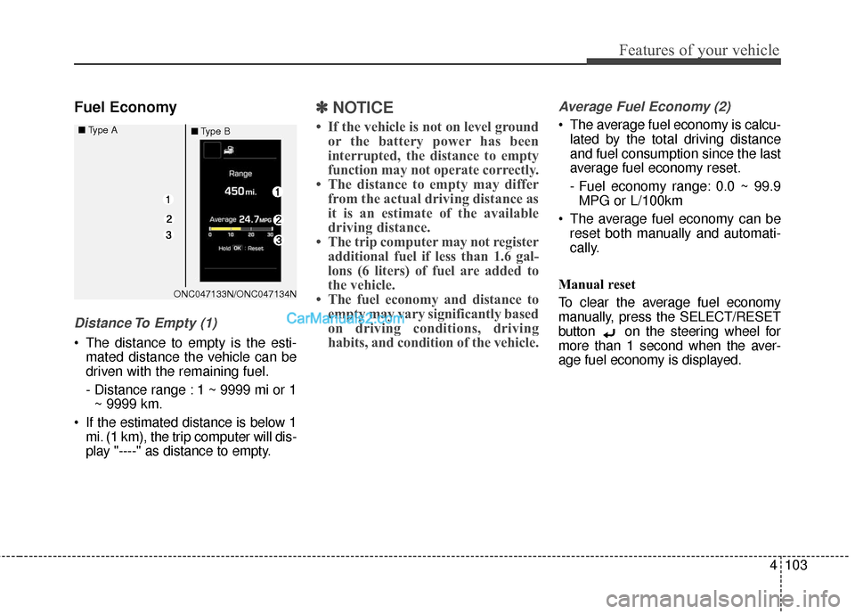 Hyundai Santa Fe Sport 2017  Owners Manual 4103
Features of your vehicle
Fuel Economy
Distance To Empty (1)
 The distance to empty is the esti-mated distance the vehicle can be
driven with the remaining fuel.
- Distance range : 1 ~ 9999 mi or 