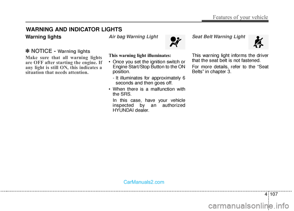 Hyundai Santa Fe Sport 2017 Owners Manual 4107
Features of your vehicle
Warning lights
✽
✽NOTICE - Warning lights
Make sure that all warning lights
are OFF after starting the engine. If
any light is still ON, this indicates a
situation th Hyundai Santa Fe Sport 2017 Owners Manual 4107
Features of your vehicle
Warning lights
✽
✽NOTICE - Warning lights
Make sure that all warning lights
are OFF after starting the engine. If
any light is still ON, this indicates a
situation th