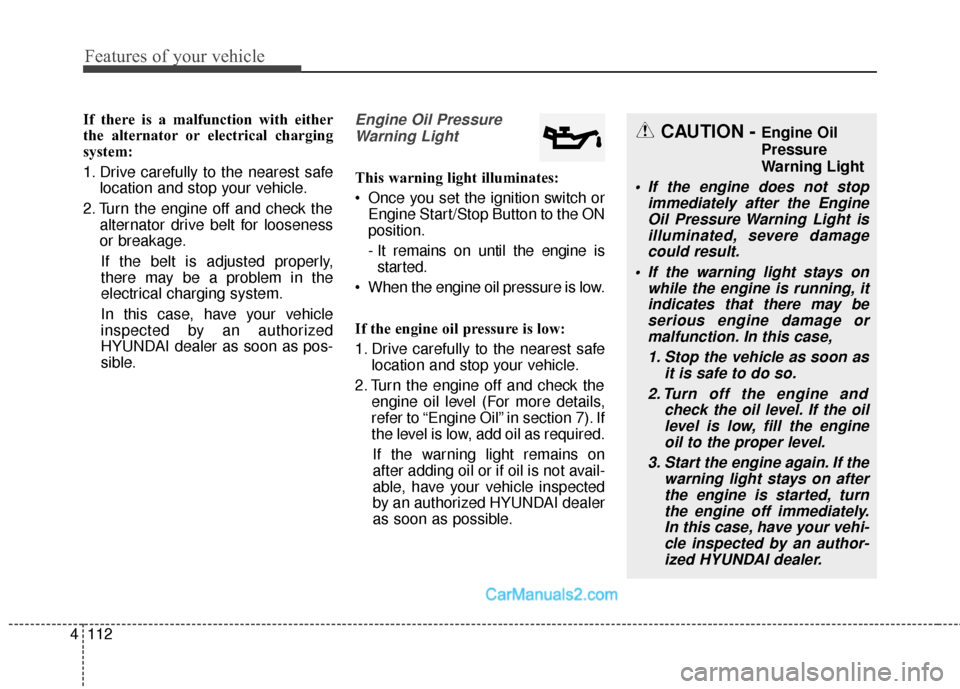 Hyundai Santa Fe Sport 2017  Owners Manual Features of your vehicle
112
4
If there is a malfunction with either
the alternator or electrical charging
system:
1. Drive carefully to the nearest safe
location and stop your vehicle.
2. Turn the en