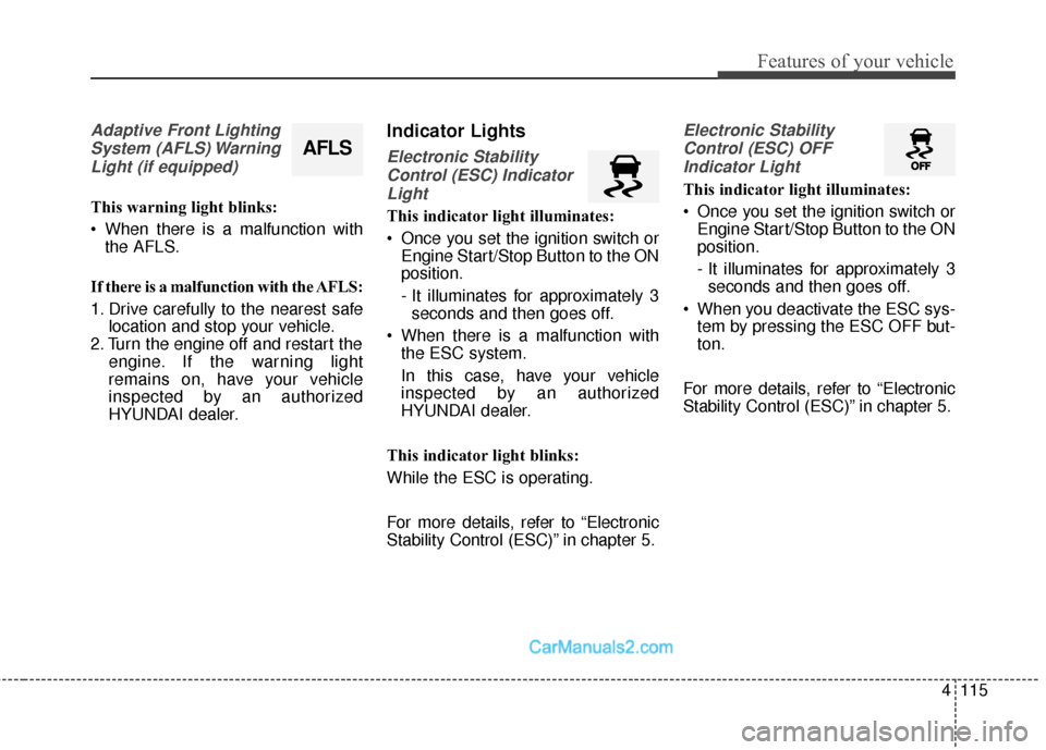 Hyundai Santa Fe Sport 2017 Owners Manual 4115
Features of your vehicle
Adaptive Front LightingSystem (AFLS) WarningLight (if equipped)
This warning light blinks:
When there is a malfunction with the AFLS.
If there is a malfunction with the Hyundai Santa Fe Sport 2017 Owners Manual 4115
Features of your vehicle
Adaptive Front LightingSystem (AFLS) WarningLight (if equipped)
This warning light blinks:
When there is a malfunction with the AFLS.
If there is a malfunction with the