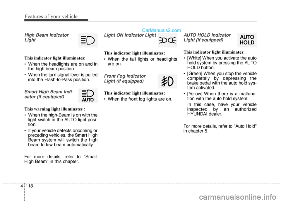Hyundai Santa Fe Sport 2017 Owners Manual Features of your vehicle
118
4
High Beam Indicator
Light
This indicator light illuminates:
When the headlights are on and in the high beam position
When the turn signal lever is pulled into the Flas Hyundai Santa Fe Sport 2017 Owners Manual Features of your vehicle
118
4
High Beam Indicator
Light
This indicator light illuminates:
When the headlights are on and in the high beam position
When the turn signal lever is pulled into the Flas