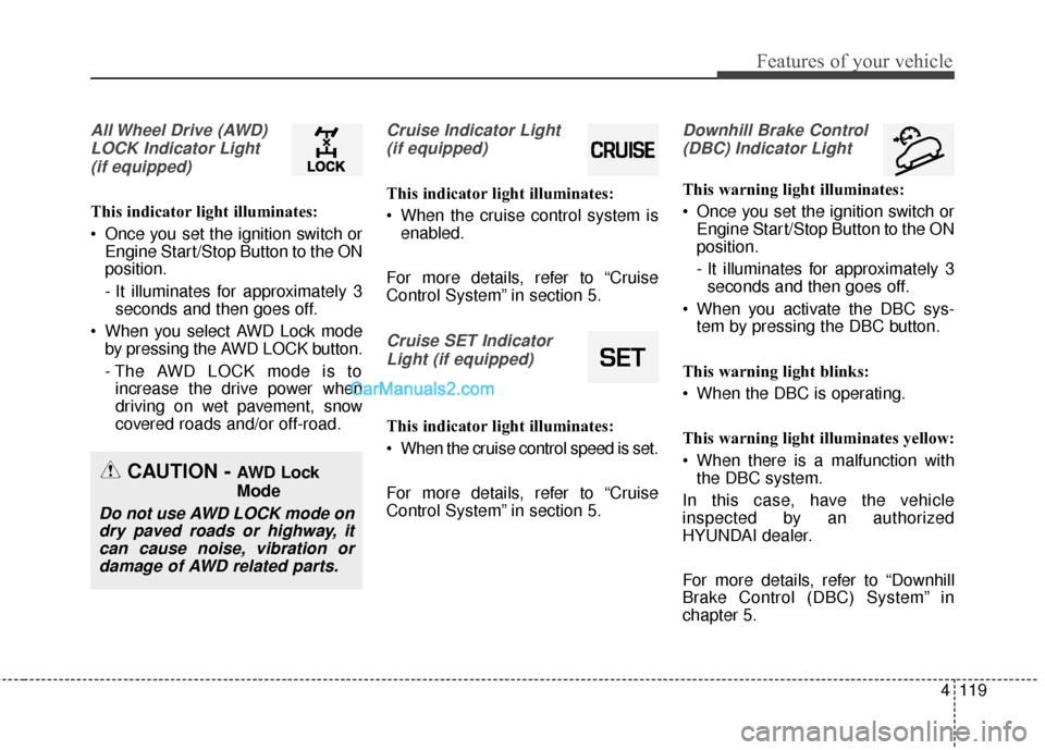 Hyundai Santa Fe Sport 2017 Owners Manual 4119
Features of your vehicle
All Wheel Drive (AWD)LOCK Indicator Light (if equipped)
This indicator light illuminates:
• Once you set the ignition switch or Engine Start/Stop Button to the ON
posit Hyundai Santa Fe Sport 2017 Owners Manual 4119
Features of your vehicle
All Wheel Drive (AWD)LOCK Indicator Light (if equipped)
This indicator light illuminates:
• Once you set the ignition switch or Engine Start/Stop Button to the ON
posit