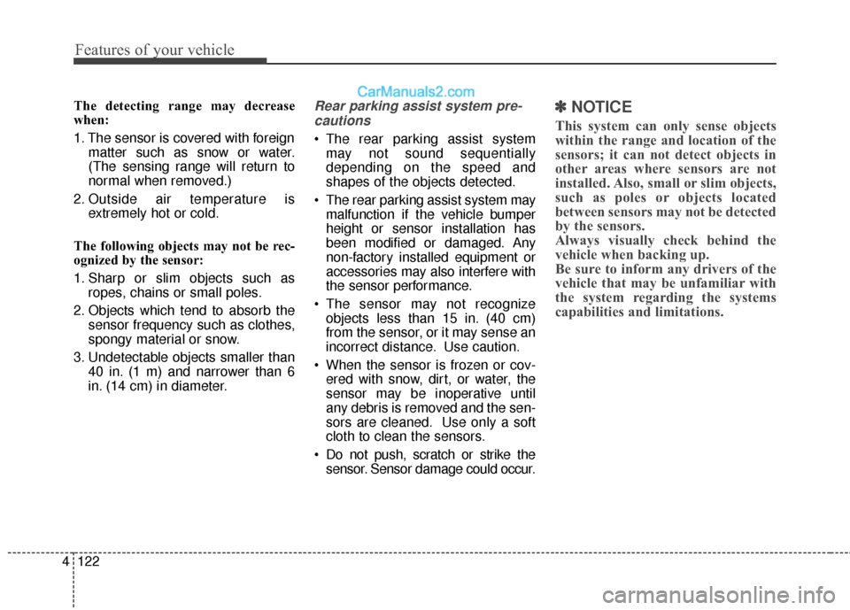 Hyundai Santa Fe Sport 2017 Owners Manual Features of your vehicle
122
4
The detecting range may decrease
when:
1. The sensor is covered with foreign
matter such as snow or water.
(The sensing range will return to
normal when removed.)
2. Out Hyundai Santa Fe Sport 2017 Owners Manual Features of your vehicle
122
4
The detecting range may decrease
when:
1. The sensor is covered with foreign
matter such as snow or water.
(The sensing range will return to
normal when removed.)
2. Out