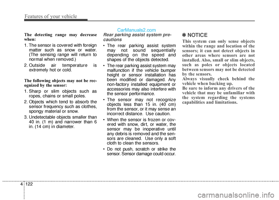 Hyundai Santa Fe Sport 2017  Owners Manual Features of your vehicle
122
4
The detecting range may decrease
when:
1. The sensor is covered with foreign
matter such as snow or water.
(The sensing range will return to
normal when removed.)
2. Out