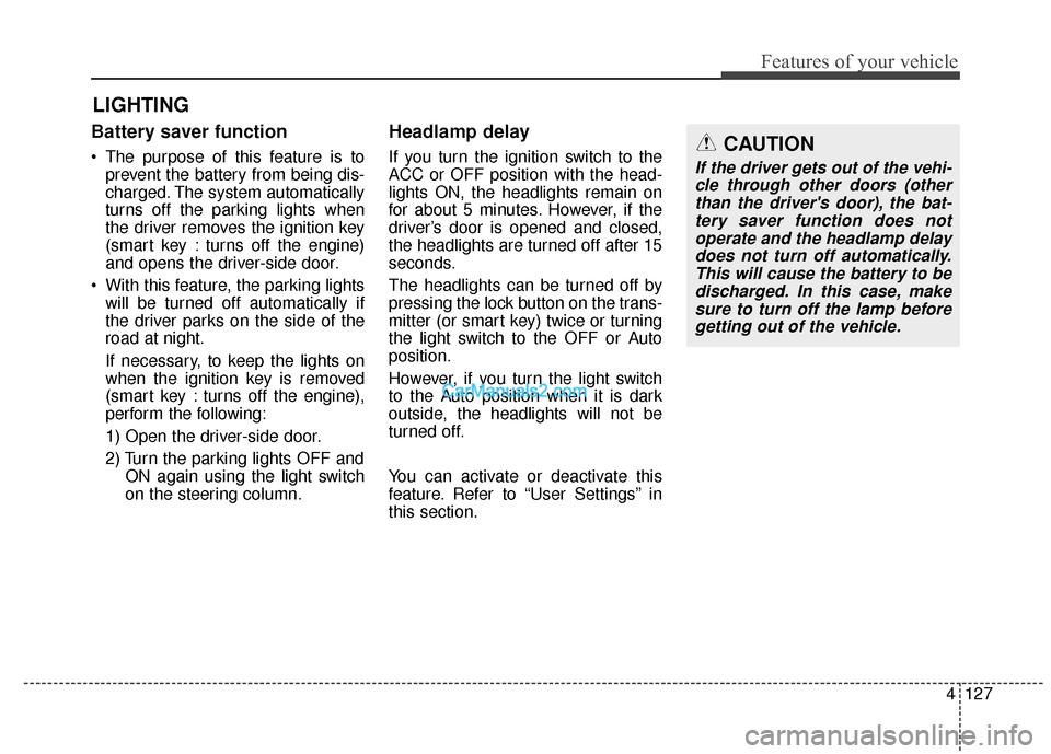 Hyundai Santa Fe Sport 2017 Owners Manual 4127
Features of your vehicle
Battery saver function
• The purpose of this feature is toprevent the battery from being dis-
charged. The system automatically
turns off the parking lights when
the dr Hyundai Santa Fe Sport 2017 Owners Manual 4127
Features of your vehicle
Battery saver function
• The purpose of this feature is toprevent the battery from being dis-
charged. The system automatically
turns off the parking lights when
the dr