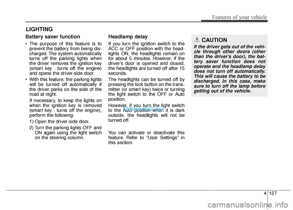 Hyundai Santa Fe Sport 2017  Owners Manual 4127
Features of your vehicle
Battery saver function
• The purpose of this feature is toprevent the battery from being dis-
charged. The system automatically
turns off the parking lights when
the dr