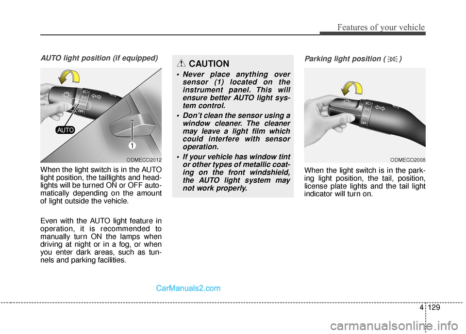 Hyundai Santa Fe Sport 2017 Owners Manual 4129
Features of your vehicle
AUTO light position (if equipped)
When the light switch is in the AUTO
light position, the taillights and head-
lights will be turned ON or OFF auto-
matically depending Hyundai Santa Fe Sport 2017 Owners Manual 4129
Features of your vehicle
AUTO light position (if equipped)
When the light switch is in the AUTO
light position, the taillights and head-
lights will be turned ON or OFF auto-
matically depending
