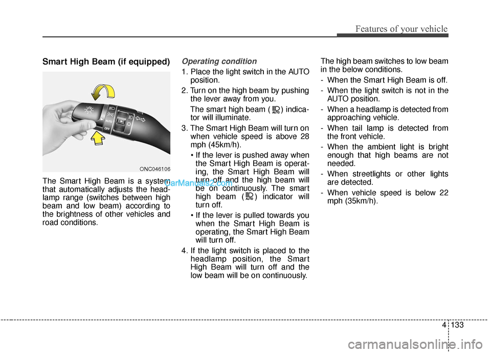 Hyundai Santa Fe Sport 2017 Owners Manual 4133
Features of your vehicle
Smart High Beam (if equipped)
The Smart High Beam is a system
that automatically adjusts the head-
lamp range (switches between high
beam and low beam) according to
the b Hyundai Santa Fe Sport 2017 Owners Manual 4133
Features of your vehicle
Smart High Beam (if equipped)
The Smart High Beam is a system
that automatically adjusts the head-
lamp range (switches between high
beam and low beam) according to
the b