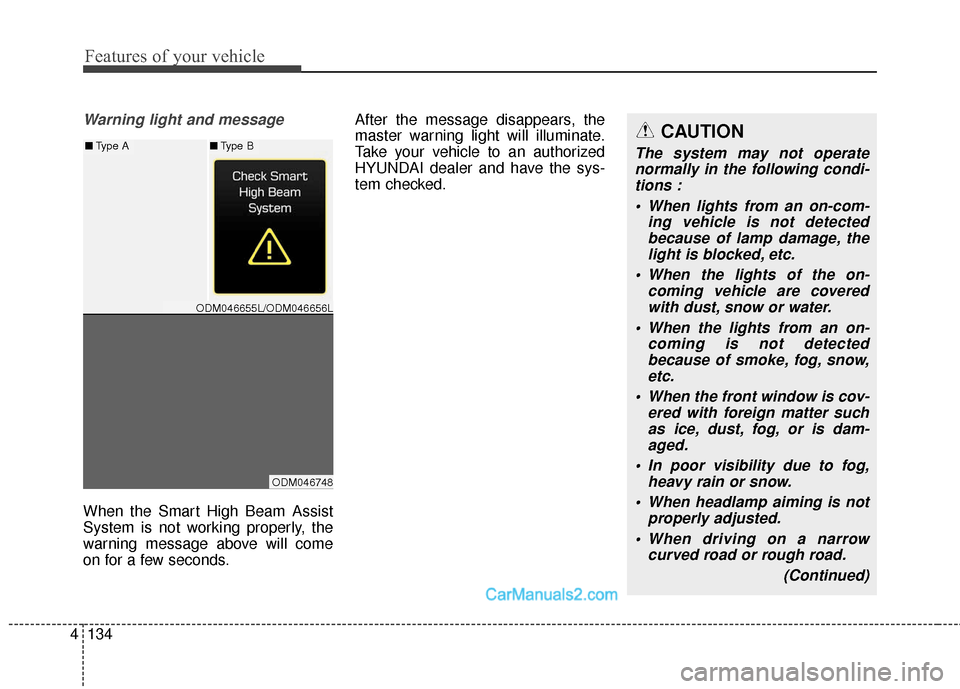Hyundai Santa Fe Sport 2017  Owners Manual Features of your vehicle
134
4
Warning light and message
When the Smart High Beam Assist
System is not working properly, the
warning message above will come
on for a few seconds. After the message dis