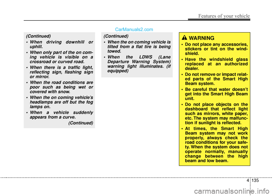 Hyundai Santa Fe Sport 2017  Owners Manual 4135
Features of your vehicle
(Continued) When driving downhill or uphill.
 When only part of the on com- ing vehicle is visible on acrossroad or curved road.
 When there is a traffic light, reflectin
