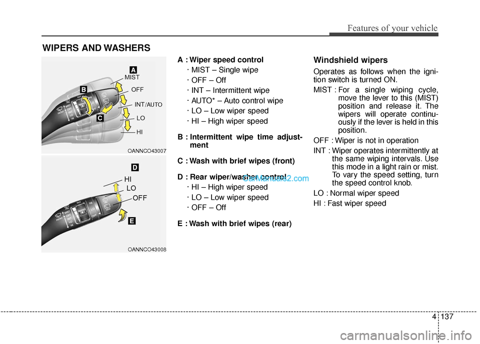 Hyundai Santa Fe Sport 2017 Owners Manual 4137
Features of your vehicle
A : Wiper speed control· MIST – Single wipe
· OFF – Off
· INT – Intermittent wipe
· AUTO* – Auto control wipe
· LO – Low wiper speed
· HI – High wiper Hyundai Santa Fe Sport 2017 Owners Manual 4137
Features of your vehicle
A : Wiper speed control· MIST – Single wipe
· OFF – Off
· INT – Intermittent wipe
· AUTO* – Auto control wipe
· LO – Low wiper speed
· HI – High wiper