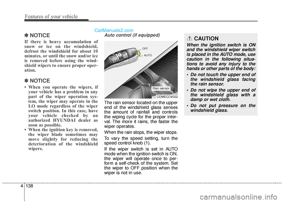 Hyundai Santa Fe Sport 2017  Owners Manual Features of your vehicle
138
4
✽
✽
NOTICE
If there is heavy accumulation of
snow or ice on the windshield,
defrost the windshield for about 10
minutes, or until the snow and/or ice
is removed befo