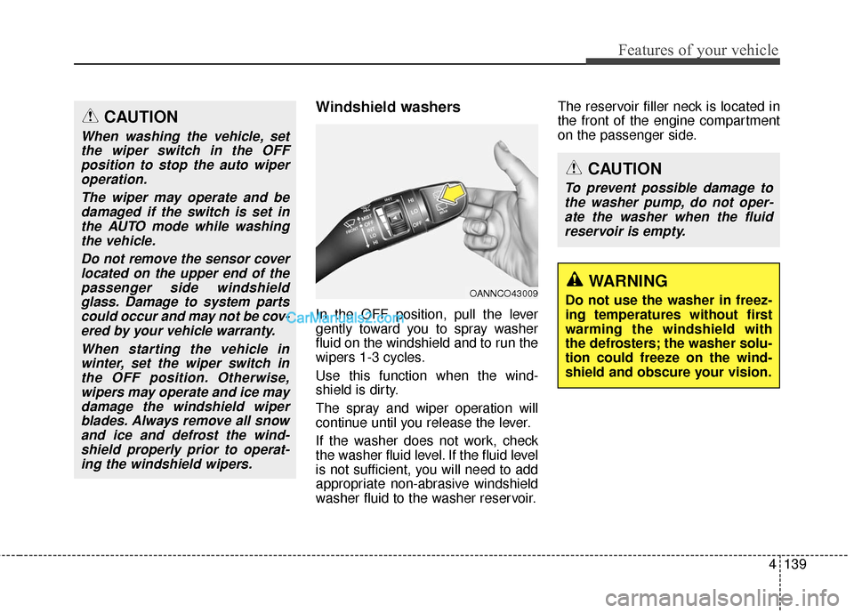 Hyundai Santa Fe Sport 2017 Owners Manual 4139
Features of your vehicle
Windshield washers
In the OFF position, pull the lever
gently toward you to spray washer
fluid on the windshield and to run the
wipers 1-3 cycles.
Use this function when Hyundai Santa Fe Sport 2017 Owners Manual 4139
Features of your vehicle
Windshield washers
In the OFF position, pull the lever
gently toward you to spray washer
fluid on the windshield and to run the
wipers 1-3 cycles.
Use this function when