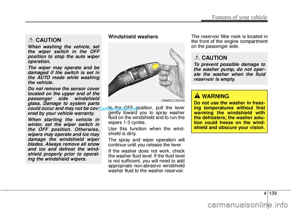 Hyundai Santa Fe Sport 2017  Owners Manual 4139
Features of your vehicle
Windshield washers 
In the OFF position, pull the lever
gently toward you to spray washer
fluid on the windshield and to run the
wipers 1-3 cycles.
Use this function when