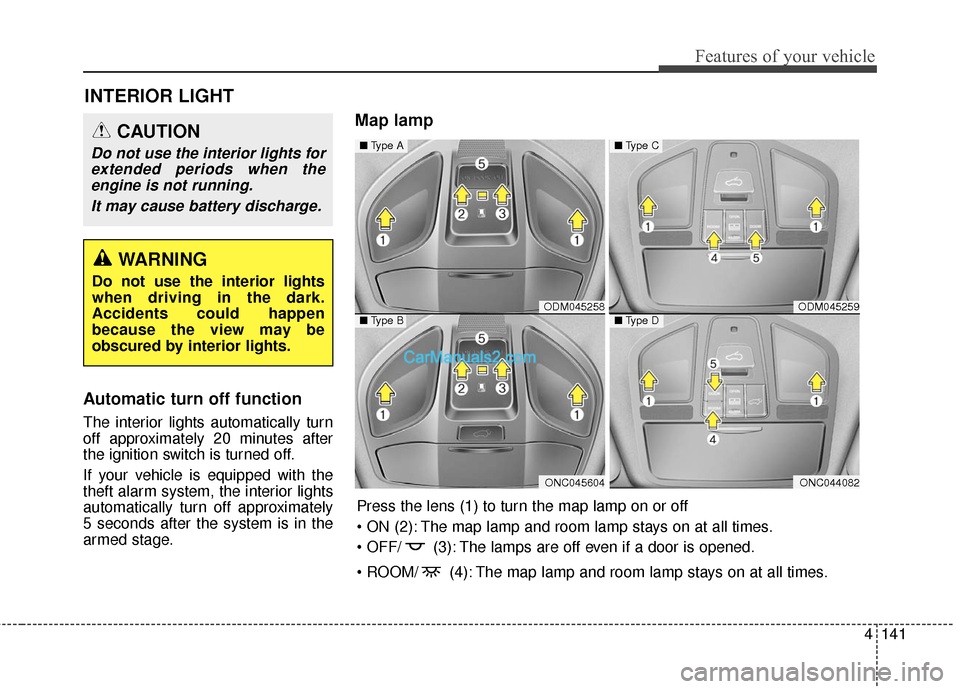 Hyundai Santa Fe Sport 2017 Owners Manual 4141
Features of your vehicle
Automatic turn off function
The interior lights automatically turn
off approximately 20 minutes after
the ignition switch is turned off.
If your vehicle is equipped with Hyundai Santa Fe Sport 2017 Owners Manual 4141
Features of your vehicle
Automatic turn off function
The interior lights automatically turn
off approximately 20 minutes after
the ignition switch is turned off.
If your vehicle is equipped with