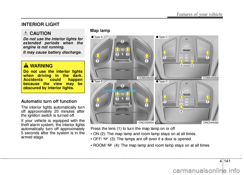 Hyundai Santa Fe Sport 2017  Owners Manual 4141
Features of your vehicle
Automatic turn off function
The interior lights automatically turn
off approximately 20 minutes after
the ignition switch is turned off.
If your vehicle is equipped with 