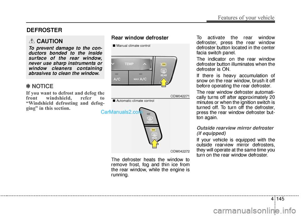 Hyundai Santa Fe Sport 2017 Owners Manual 4145
Features of your vehicle
✽
✽NOTICE
If you want to defrost and defog the
front windshield, refer to
“Windshield defrosting and defog-
ging” in this section.
Rear window defroster
The defro Hyundai Santa Fe Sport 2017 Owners Manual 4145
Features of your vehicle
✽
✽NOTICE
If you want to defrost and defog the
front windshield, refer to
“Windshield defrosting and defog-
ging” in this section.
Rear window defroster
The defro