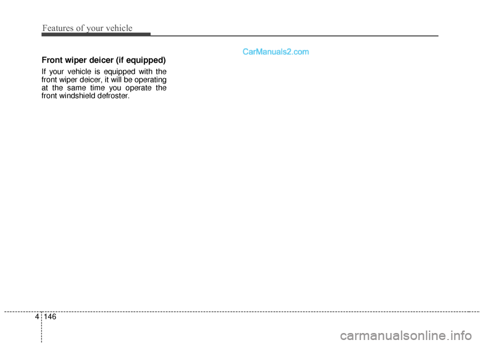 Hyundai Santa Fe Sport 2017 Owners Manual Features of your vehicle
146
4
Front wiper deicer (if equipped)
If your vehicle is equipped with the
front wiper deicer, it will be operating
at the same time you operate the
front windshield defroste Hyundai Santa Fe Sport 2017 Owners Manual Features of your vehicle
146
4
Front wiper deicer (if equipped)
If your vehicle is equipped with the
front wiper deicer, it will be operating
at the same time you operate the
front windshield defroste