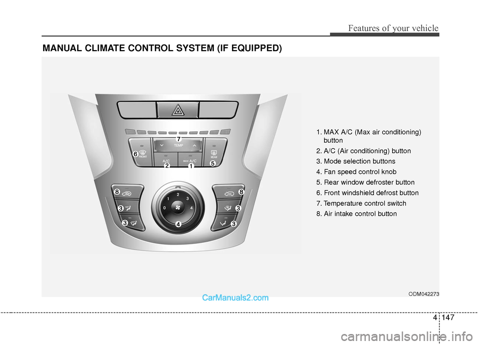 Hyundai Santa Fe Sport 2017 Owners Manual 4147
Features of your vehicle
MANUAL CLIMATE CONTROL SYSTEM (IF EQUIPPED)
ODM042273
1. MAX A/C (Max air conditioning) button
2. A/C (Air conditioning) button
3. Mode selection buttons
4. Fan speed con Hyundai Santa Fe Sport 2017 Owners Manual 4147
Features of your vehicle
MANUAL CLIMATE CONTROL SYSTEM (IF EQUIPPED)
ODM042273
1. MAX A/C (Max air conditioning) button
2. A/C (Air conditioning) button
3. Mode selection buttons
4. Fan speed con