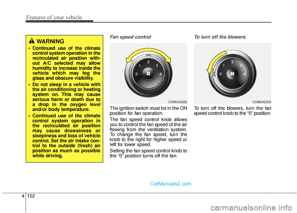 Hyundai Santa Fe Sport 2017 Owners Manual Features of your vehicle
152
4
Fan speed control
The ignition switch must be in the ON
position for fan operation.
The fan speed control knob allows
you to control the fan speed of the air
flowing fro Hyundai Santa Fe Sport 2017 Owners Manual Features of your vehicle
152
4
Fan speed control
The ignition switch must be in the ON
position for fan operation.
The fan speed control knob allows
you to control the fan speed of the air
flowing fro