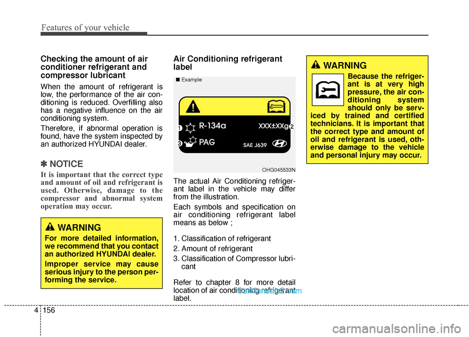Hyundai Santa Fe Sport 2017  Owners Manual Features of your vehicle
156
4
Checking the amount of air
conditioner refrigerant and
compressor lubricant
When the amount of refrigerant is
low, the performance of the air con-
ditioning is reduced. 