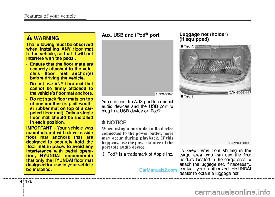 Hyundai Santa Fe Sport 2017  Owners Manual Features of your vehicle
176
4
Aux, USB and iPod®port
You can use the AUX port to connect
audio devices and the USB port to
plug in a USB device or iPod
®.
✽ ✽
NOTICE
When using a portable audio