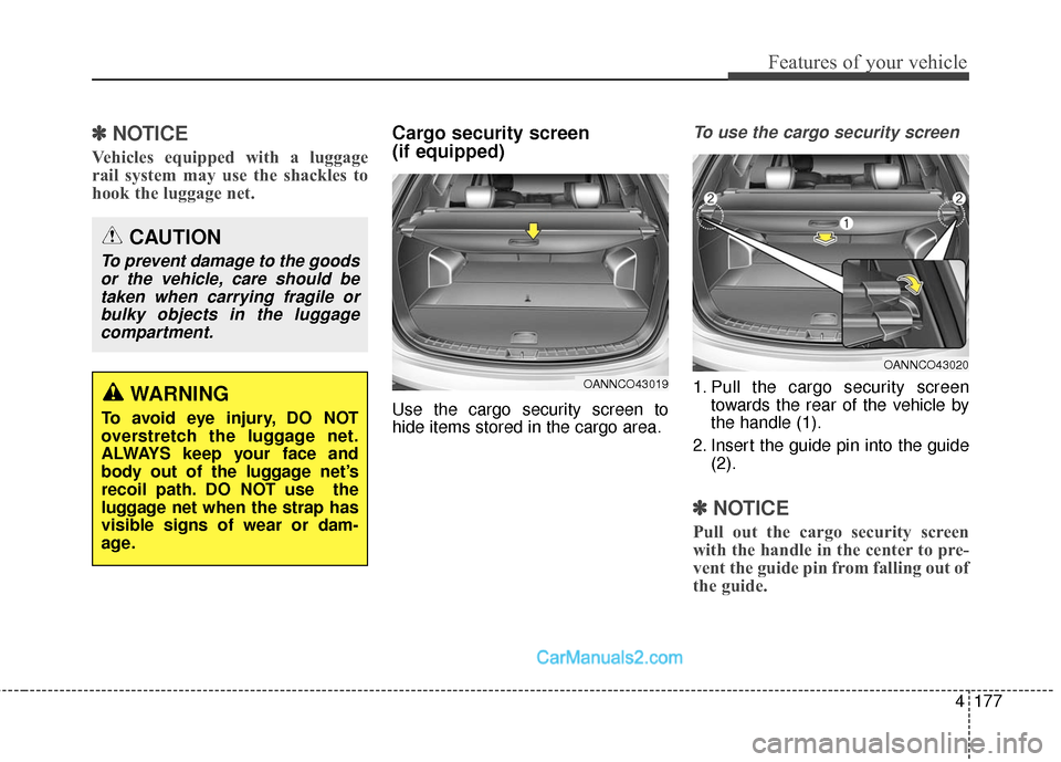 Hyundai Santa Fe Sport 2017  Owners Manual 4177
Features of your vehicle
✽
✽NOTICE
Vehicles equipped with a luggage
rail system may use the shackles to
hook the luggage net.
Cargo security screen
(if equipped) 
Use the cargo security scree Hyundai Santa Fe Sport 2017  Owners Manual 4177
Features of your vehicle
✽
✽NOTICE
Vehicles equipped with a luggage
rail system may use the shackles to
hook the luggage net.
Cargo security screen
(if equipped) 
Use the cargo security scree