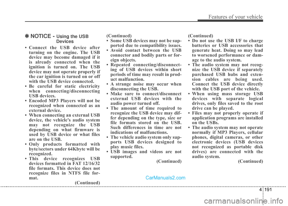 Hyundai Santa Fe Sport 2017  Owners Manual 4191
Features of your vehicle
✽
✽NOTICE - Using the USB
Devices
• Connect the USB device after turning on the engine. The USB
device may become damaged if it
is already connected when the
igniti