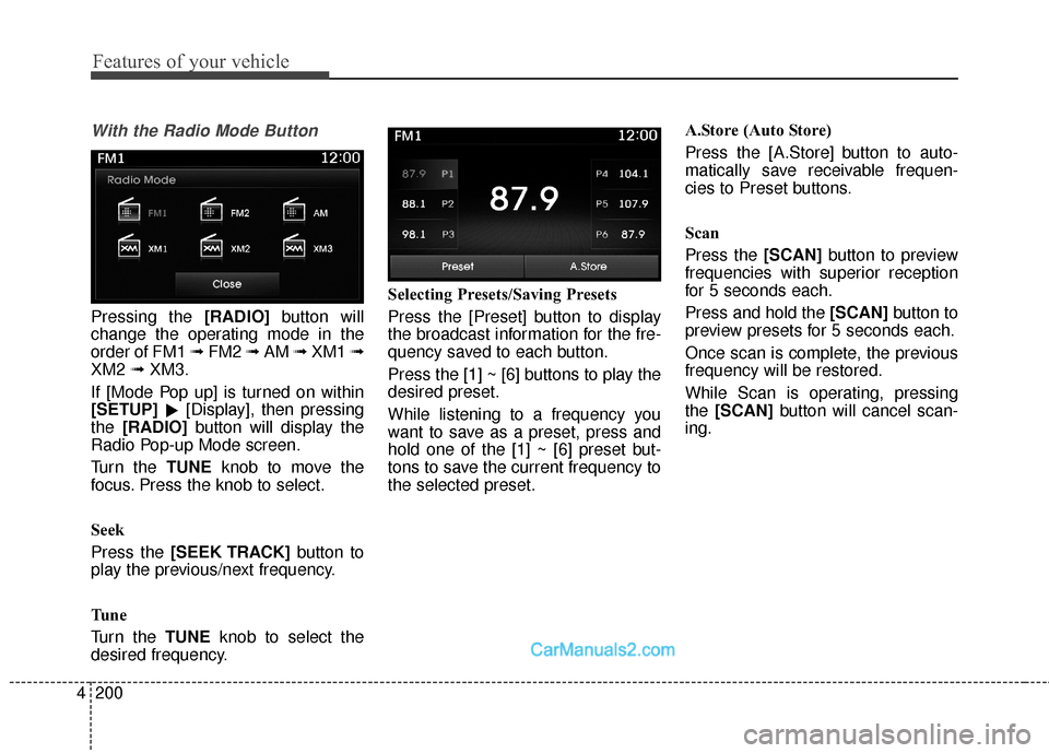 Hyundai Santa Fe Sport 2017  Owners Manual Features of your vehicle
200
4
With the Radio Mode Button
Pressing the [RADIO] button will
change the operating mode in the
order of FM1  ➟FM2  ➟AM  ➟XM1  ➟
XM2  ➟XM3.
If [Mode Pop up] is tu