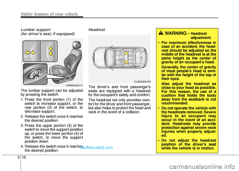 Hyundai Santa Fe Sport 2017 Owners Manual Safety features of your vehicle
10
3
Lumbar support
(for driver’s seat, if equipped)
The lumbar support can be adjusted
by pressing the switch.
1. Press the front portion (1) of the switch to incre Hyundai Santa Fe Sport 2017 Owners Manual Safety features of your vehicle
10
3
Lumbar support
(for driver’s seat, if equipped)
The lumbar support can be adjusted
by pressing the switch.
1. Press the front portion (1) of the switch to incre