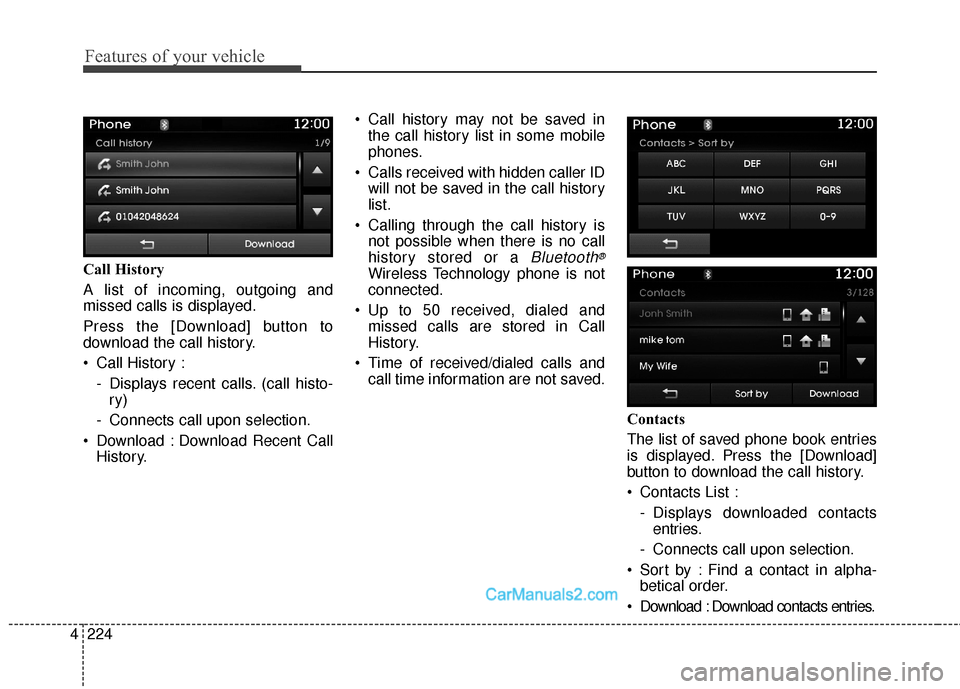 Hyundai Santa Fe Sport 2017  Owners Manual Features of your vehicle
224
4
Call History
A list of incoming, outgoing and
missed calls is displayed.
Press the [Download] button to
download the call history.
 Call History :
- Displays recent call
