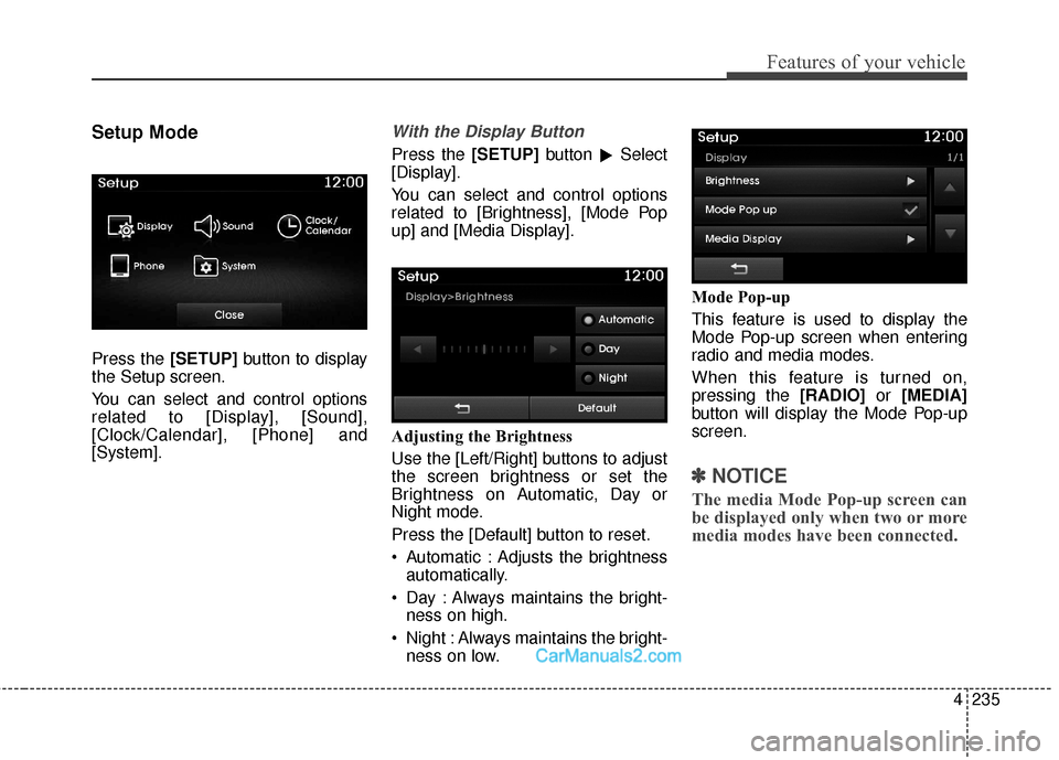 Hyundai Santa Fe Sport 2017  Owners Manual 4235
Features of your vehicle
Setup Mode
Press the [SETUP]button to display
the Setup screen.
You can select and control options
related to [Display], [Sound],
[Clock/Calendar], [Phone] and
[System].
