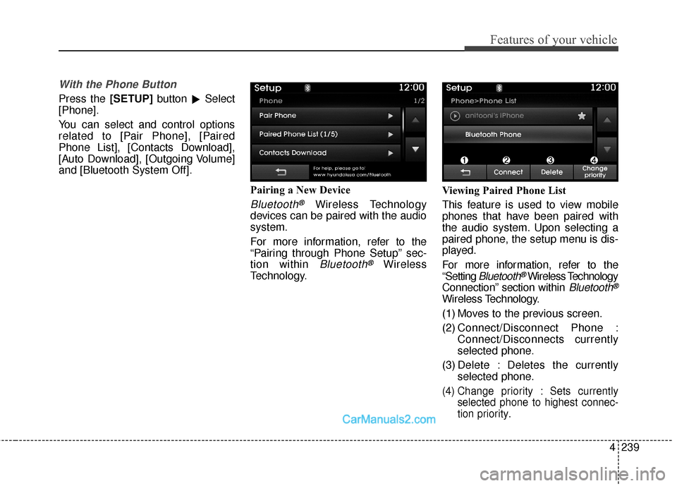Hyundai Santa Fe Sport 2017  Owners Manual 4239
Features of your vehicle
With the Phone Button
Press the [SETUP]button 
Select
[Phone].
You can select and control options
related to [Pair Phone], [Paired
Phone List], [Contacts Download],
[Aut
