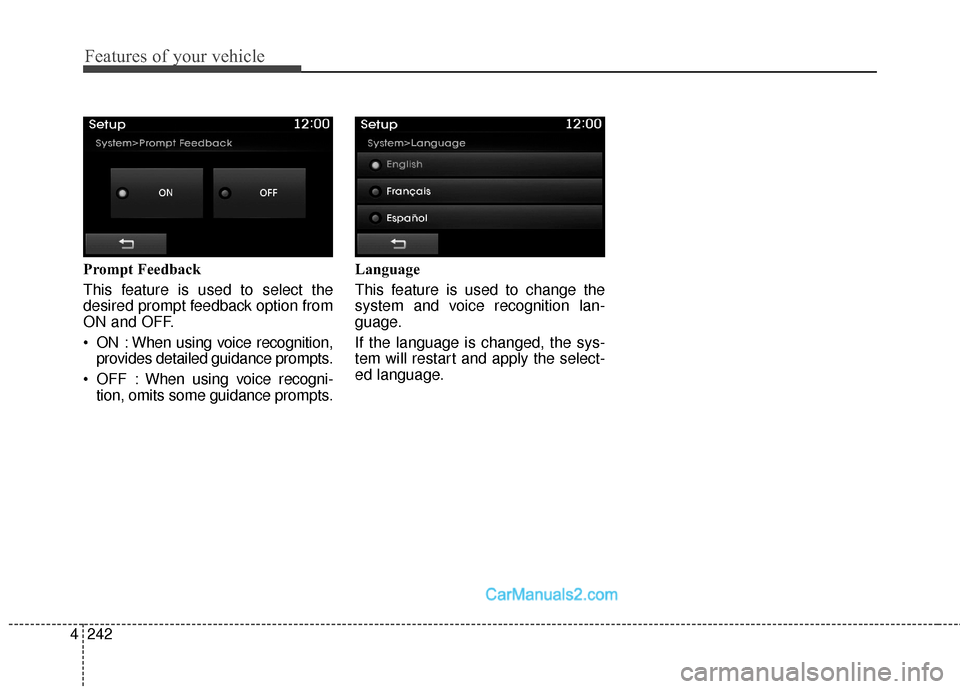 Hyundai Santa Fe Sport 2017  Owners Manual Features of your vehicle
242
4
Prompt Feedback
This feature is used to select the
desired prompt feedback option from
ON and OFF.
 ON : When using voice recognition,
provides detailed guidance prompts