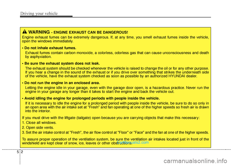 Hyundai Santa Fe Sport 2017 Owners Manual Driving your vehicle
25
WARNING- ENGINE EXHAUST CAN BE DANGEROUS!
Engine exhaust fumes can be extremely dangerous. If, at any time, you smell exhaust fumes inside the vehicle,
open the windows immedia Hyundai Santa Fe Sport 2017 Owners Manual Driving your vehicle
25
WARNING- ENGINE EXHAUST CAN BE DANGEROUS!
Engine exhaust fumes can be extremely dangerous. If, at any time, you smell exhaust fumes inside the vehicle,
open the windows immedia