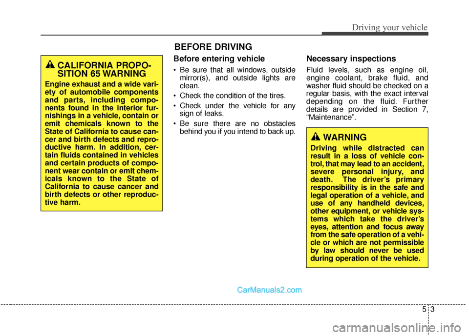 Hyundai Santa Fe Sport 2017 Owners Manual Before entering vehicle
• Be sure that all windows, outsidemirror(s), and outside lights are
clean.
Check the condition of the tires.
Check under the vehicle for any sign of leaks.
Be sure there Hyundai Santa Fe Sport 2017 Owners Manual Before entering vehicle
• Be sure that all windows, outsidemirror(s), and outside lights are
clean.
Check the condition of the tires.
Check under the vehicle for any sign of leaks.
Be sure there