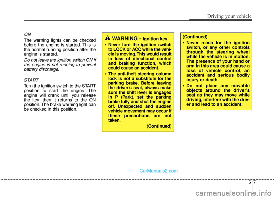 Hyundai Santa Fe Sport 2017 Owners Manual 57
Driving your vehicle
ON
The warning lights can be checked
before the engine is started. This is
the normal running position after the
engine is started.
Do not leave the ignition switch ON ifthe en Hyundai Santa Fe Sport 2017 Owners Manual 57
Driving your vehicle
ON
The warning lights can be checked
before the engine is started. This is
the normal running position after the
engine is started.
Do not leave the ignition switch ON ifthe en