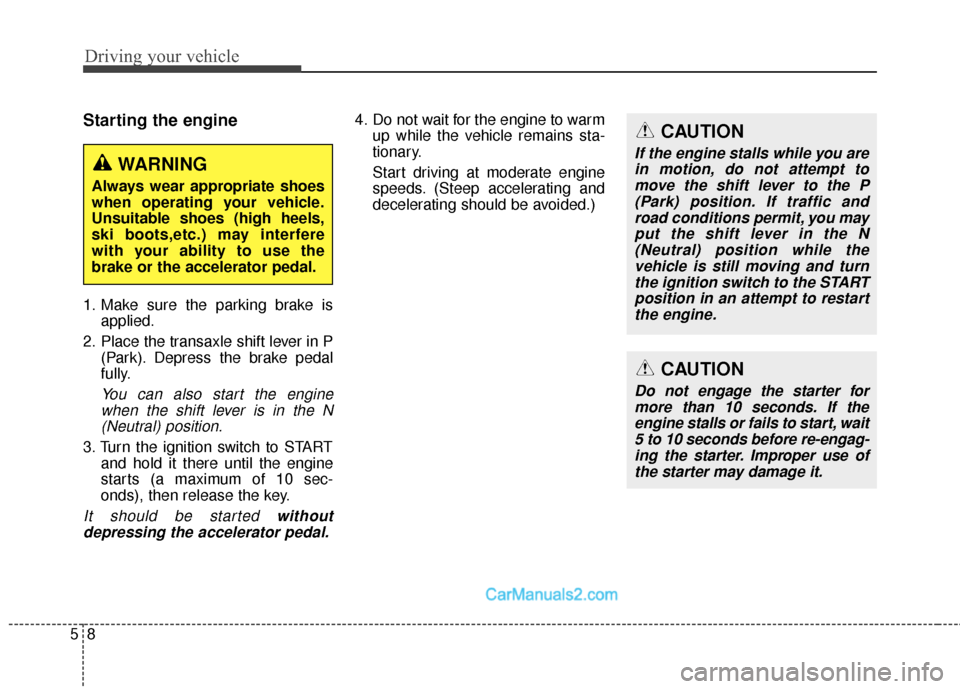 Hyundai Santa Fe Sport 2017  Owners Manual Driving your vehicle
85
Starting the engine
1. Make sure the parking brake isapplied.
2. Place the transaxle shift lever in P (Park). Depress the brake pedal
fully.
You can also start the enginewhen t