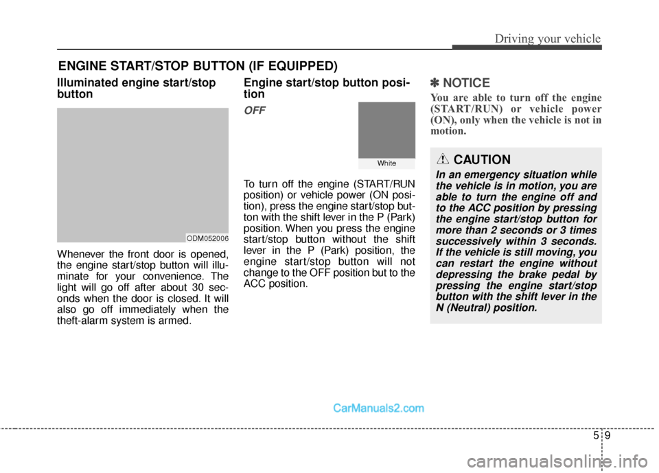 Hyundai Santa Fe Sport 2017  Owners Manual 59
Driving your vehicle
Illuminated engine start/stop
button
Whenever the front door is opened,
the engine start/stop button will illu-
minate for your convenience. The
light will go off after about 3